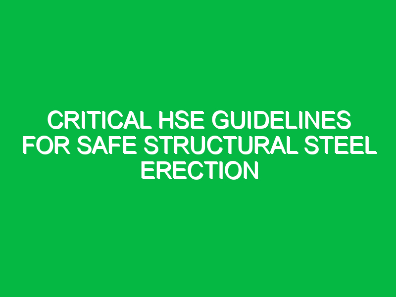 Critical HSE Guidelines for Safe Structural Steel Erection