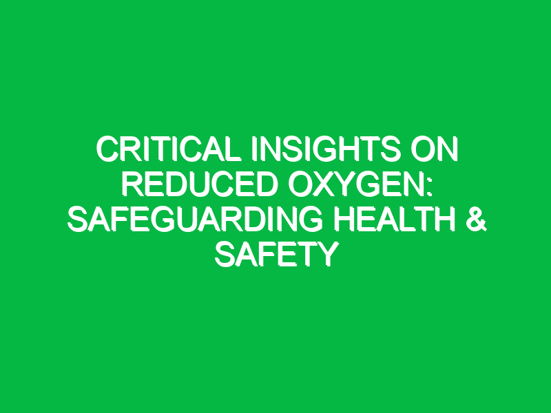 Critical Insights on Reduced Oxygen: Safeguarding Health & Safety