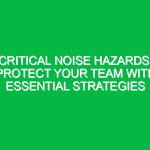Critical Noise Hazards: Protect Your Team with Essential Strategies
