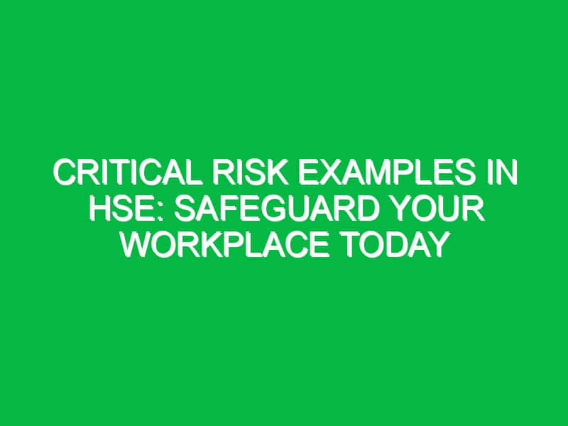 Critical Risk Examples in HSE: Safeguard Your Workplace Today