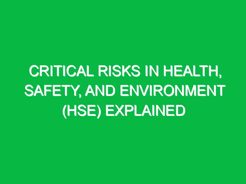 Critical Risks in Health, Safety, and Environment (HSE) Explained