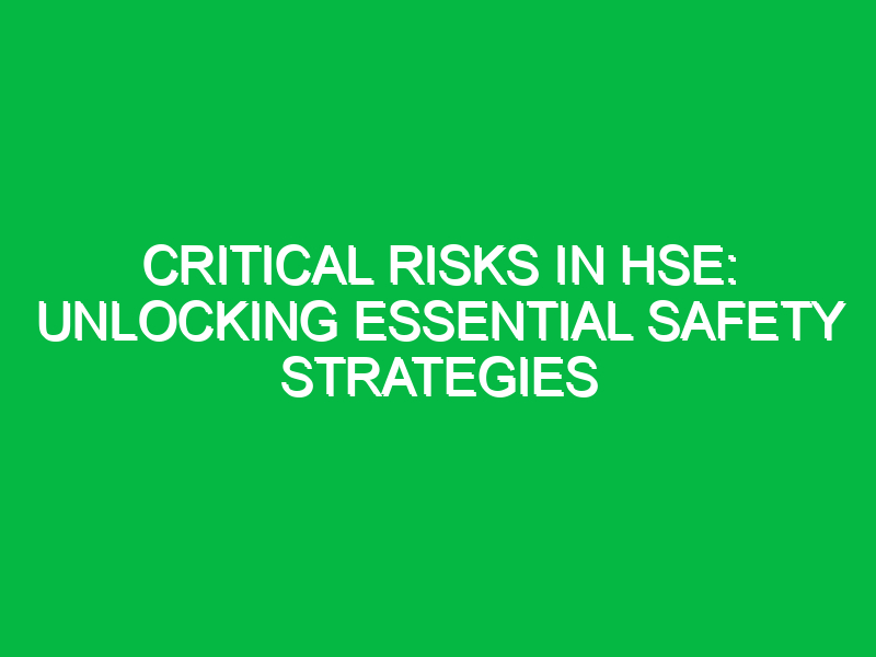 Critical Risks in HSE: Unlocking Essential Safety Strategies