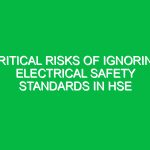 Critical Risks of Ignoring Electrical Safety Standards in HSE