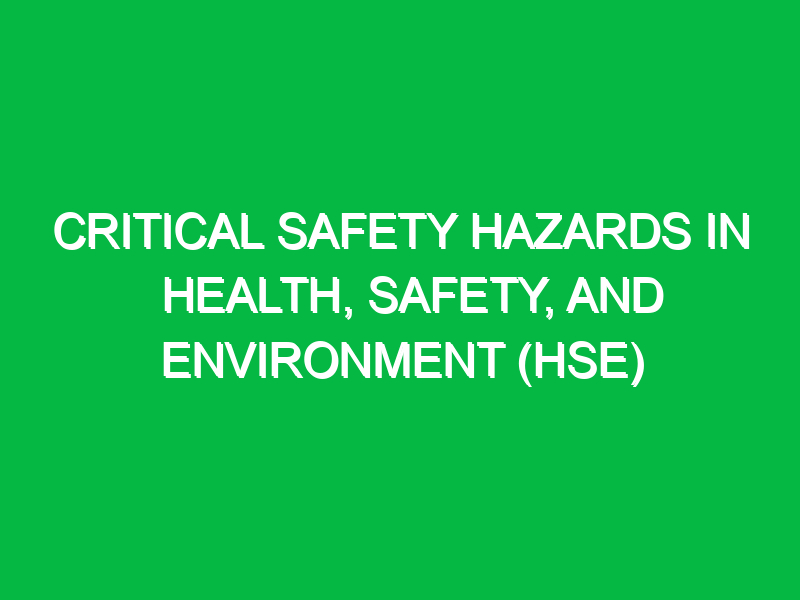 Critical Safety Hazards in Health, Safety, and Environment (HSE)