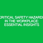 Critical Safety Hazards in the Workplace: Essential Insights