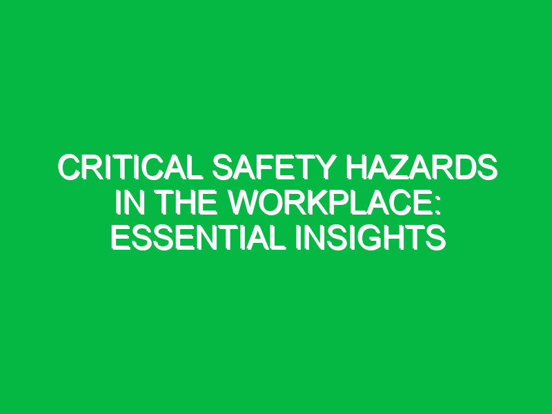 Critical Safety Hazards in the Workplace: Essential Insights