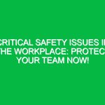 Critical Safety Issues in the Workplace: Protect Your Team Now!