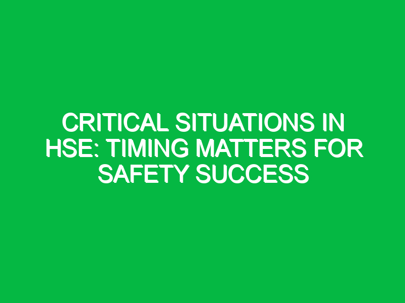 Critical Situations in HSE: Timing Matters for Safety Success