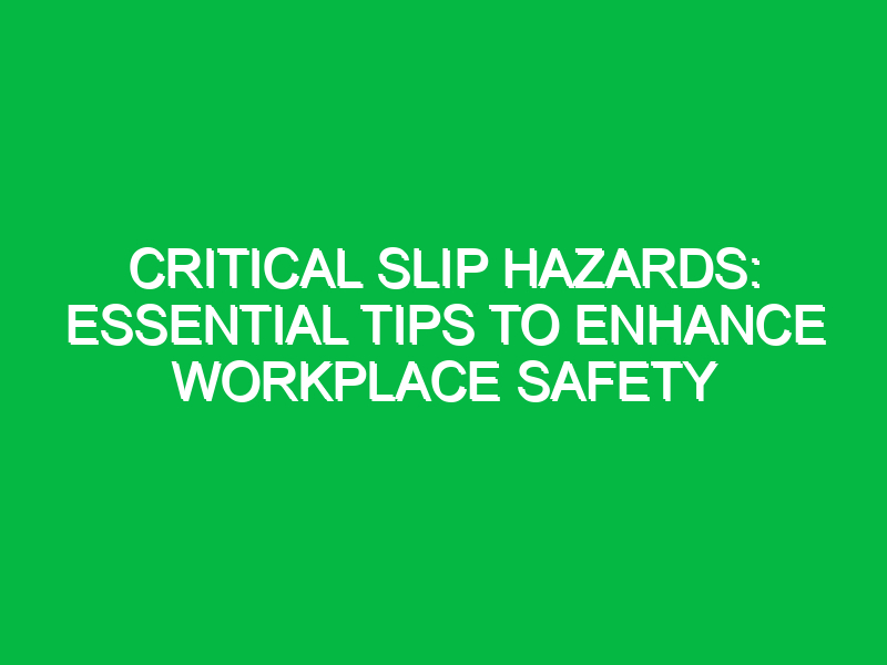 Critical Slip Hazards: Essential Tips to Enhance Workplace Safety
