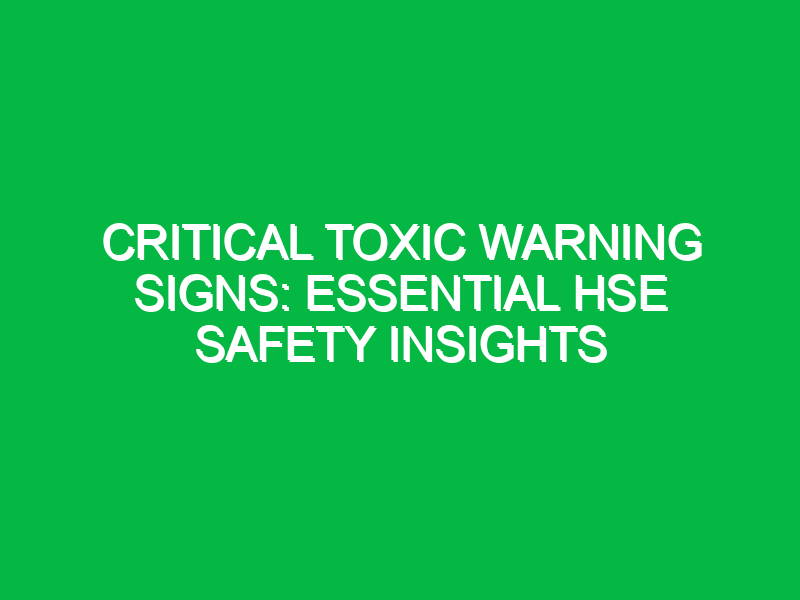 Critical Toxic Warning Signs: Essential HSE Safety Insights