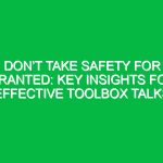 Don’t Take Safety for Granted: Key Insights for Effective Toolbox Talks
