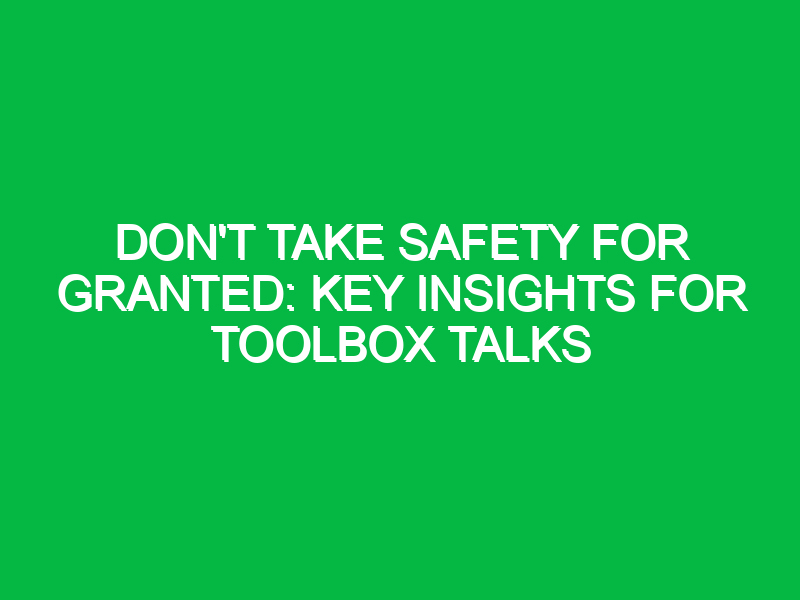Don’t Take Safety for Granted: Key Insights for Toolbox Talks