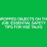 Dropped Objects on the Job: Essential Safety Tips for HSE Talks