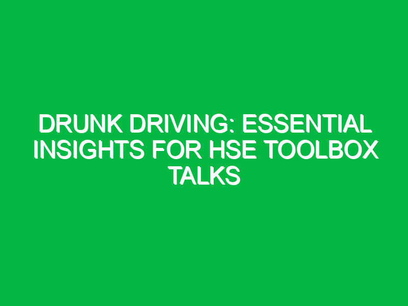 Drunk Driving: Essential Insights for HSE Toolbox Talks