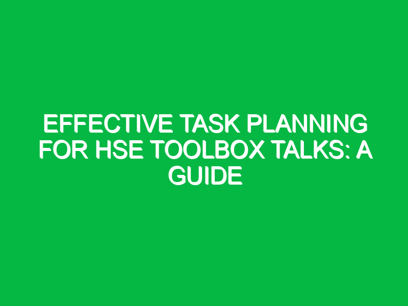 Effective Task Planning for HSE Toolbox Talks: A Guide