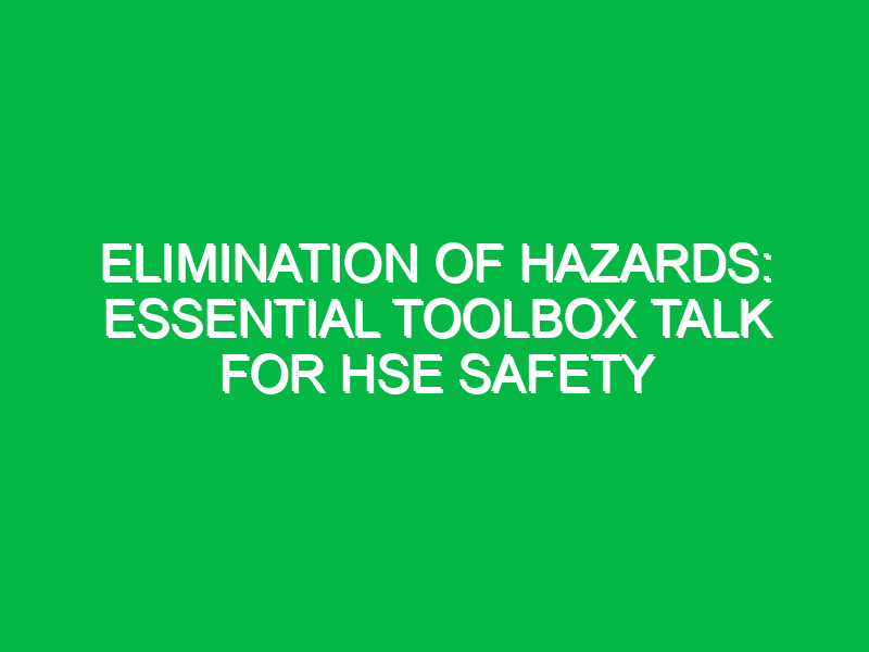Elimination of Hazards: Essential Toolbox Talk for HSE Safety