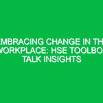 Embracing Change in the Workplace: HSE Toolbox Talk Insights