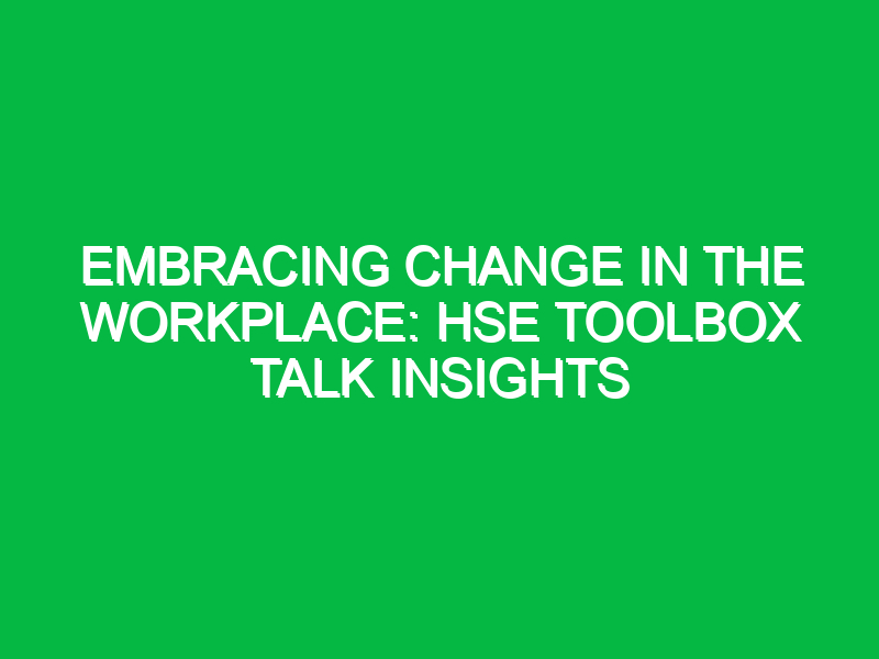 Embracing Change in the Workplace: HSE Toolbox Talk Insights