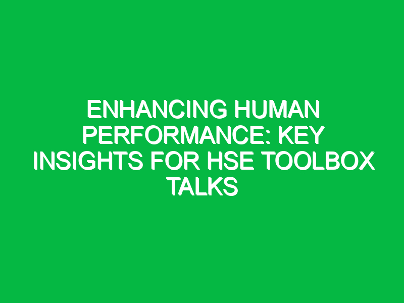 Enhancing Human Performance: Key Insights for HSE Toolbox Talks