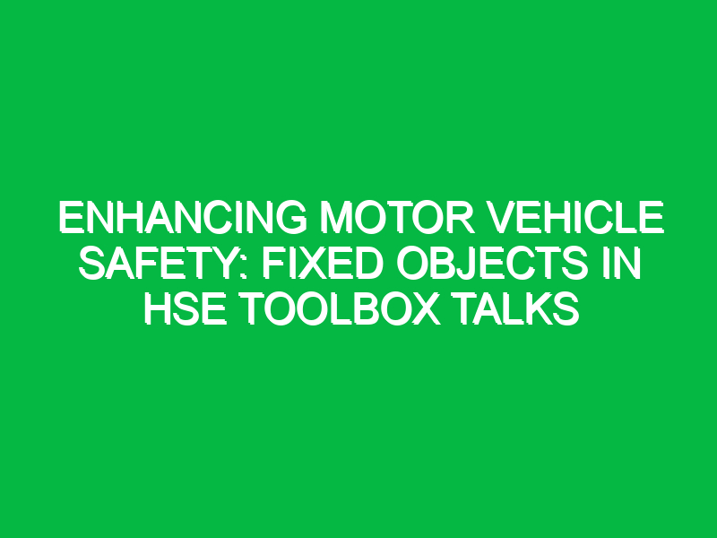 Enhancing Motor Vehicle Safety: Fixed Objects in HSE Toolbox Talks
