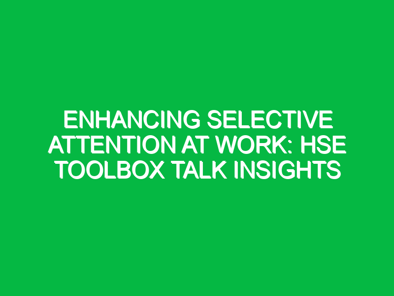 Enhancing Selective Attention at Work: HSE Toolbox Talk Insights