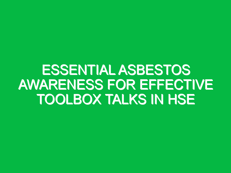 Essential Asbestos Awareness for Effective Toolbox Talks in HSE