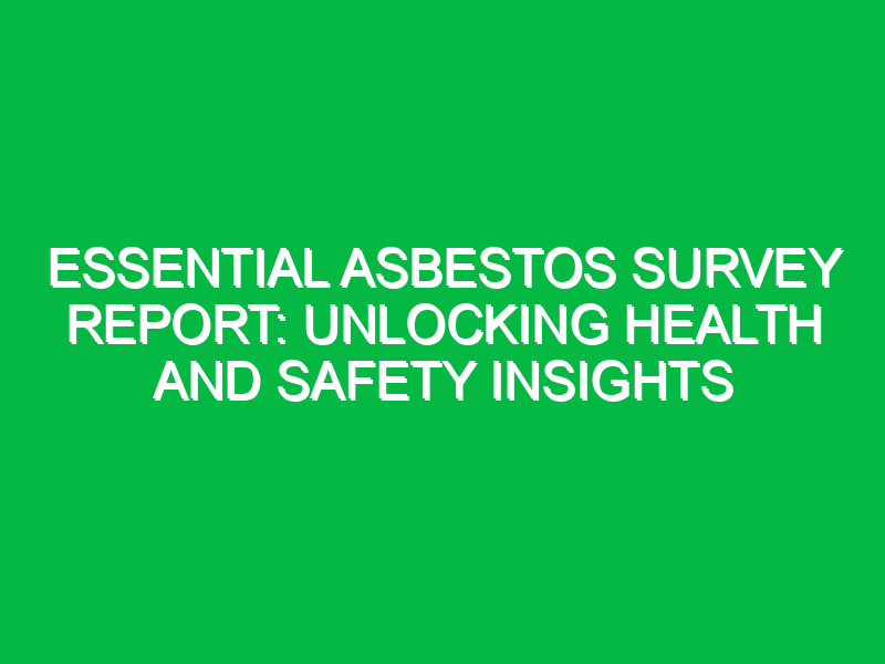 Essential Asbestos Survey Report: Unlocking Health and Safety Insights