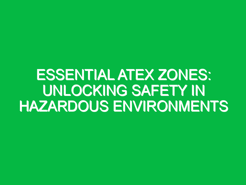 Essential ATEX Zones: Unlocking Safety in Hazardous Environments