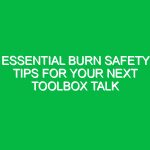 Essential Burn Safety Tips for Your Next Toolbox Talk