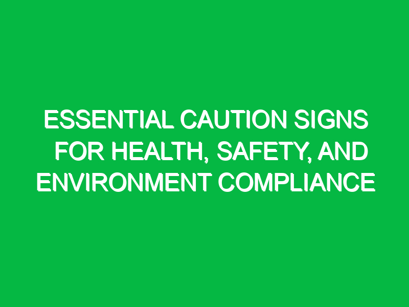 Essential Caution Signs for Health, Safety, and Environment Compliance