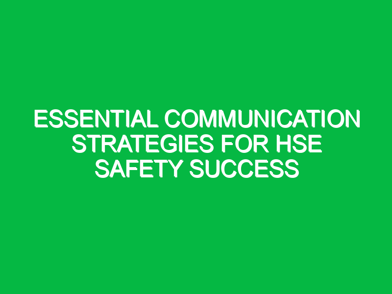 Essential Communication Strategies for HSE Safety Success