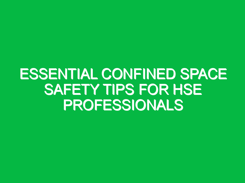 Essential Confined Space Safety Tips for HSE Professionals