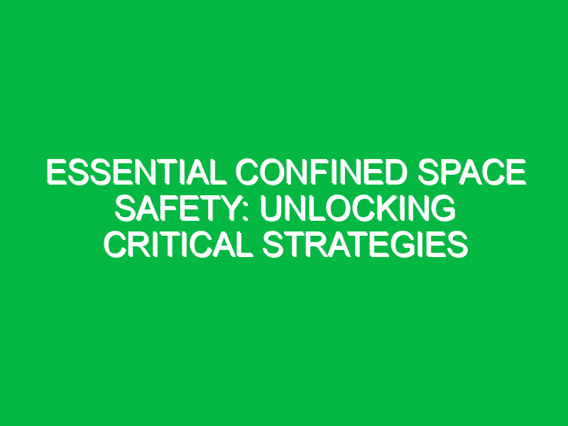 Essential Confined Space Safety: Unlocking Critical Strategies