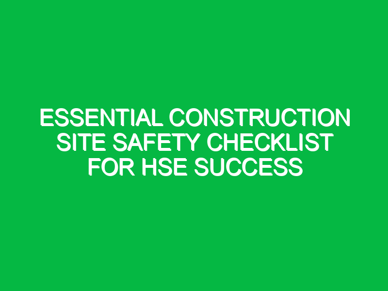 Essential Construction Site Safety Checklist for HSE Success