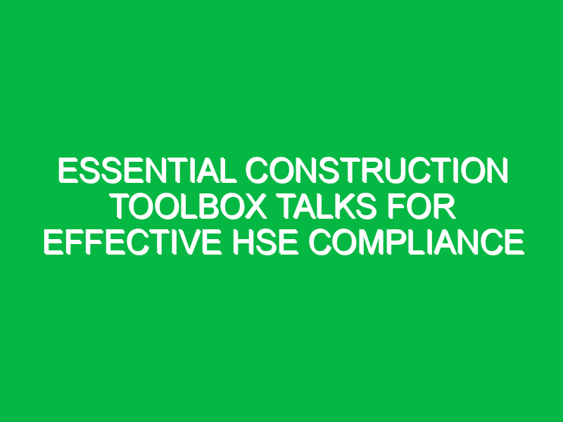 Essential Construction Toolbox Talks for Effective HSE Compliance