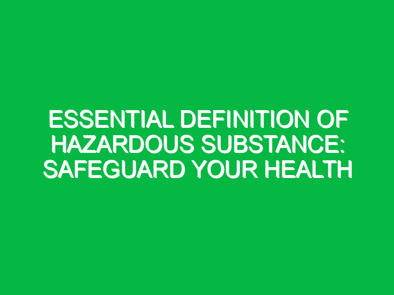 Essential Definition of Hazardous Substance: Safeguard Your Health