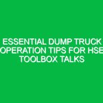 Essential Dump Truck Operation Tips for HSE Toolbox Talks