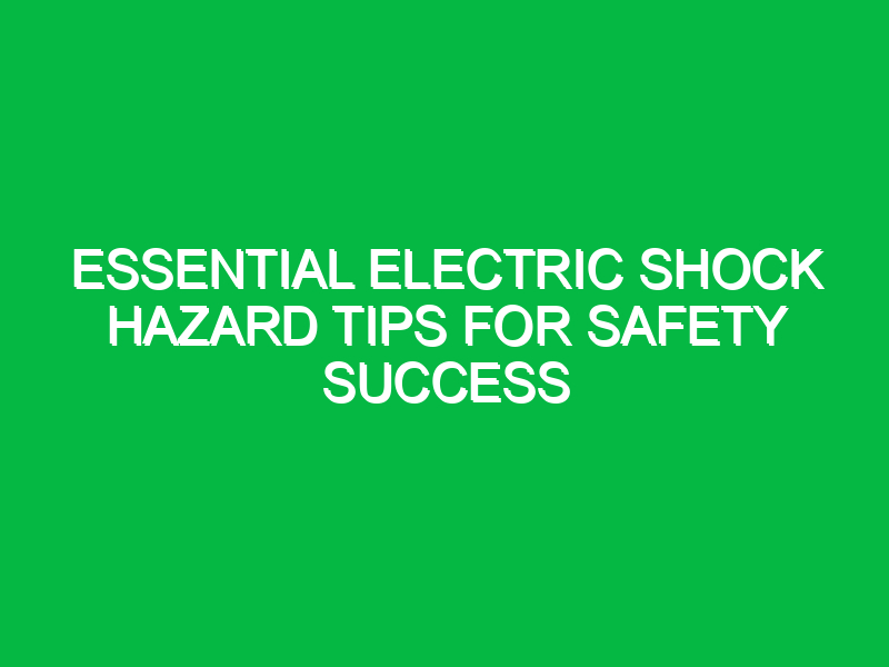 Essential Electric Shock Hazard Tips for Safety Success
