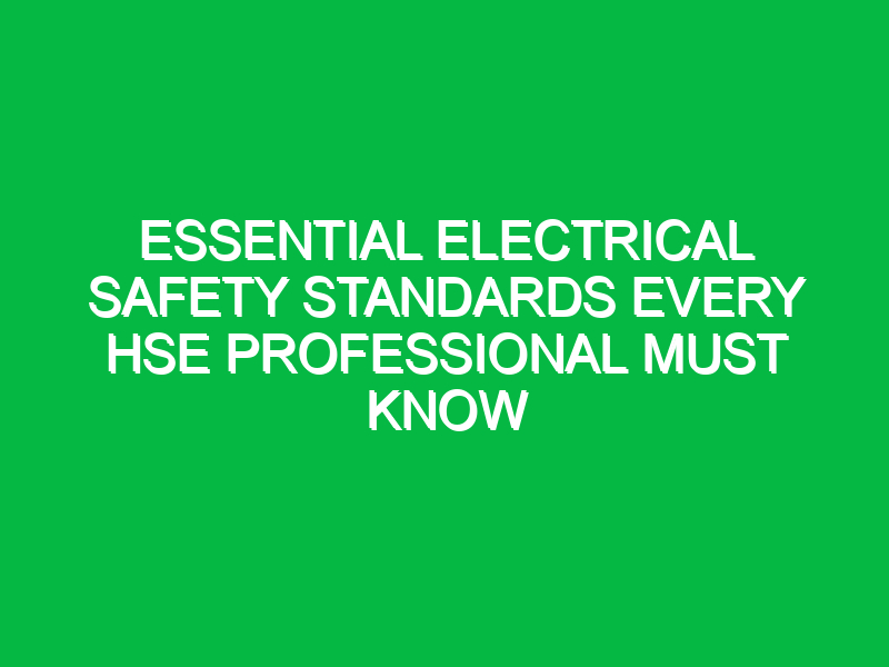 Essential Electrical Safety Standards Every HSE Professional Must Know