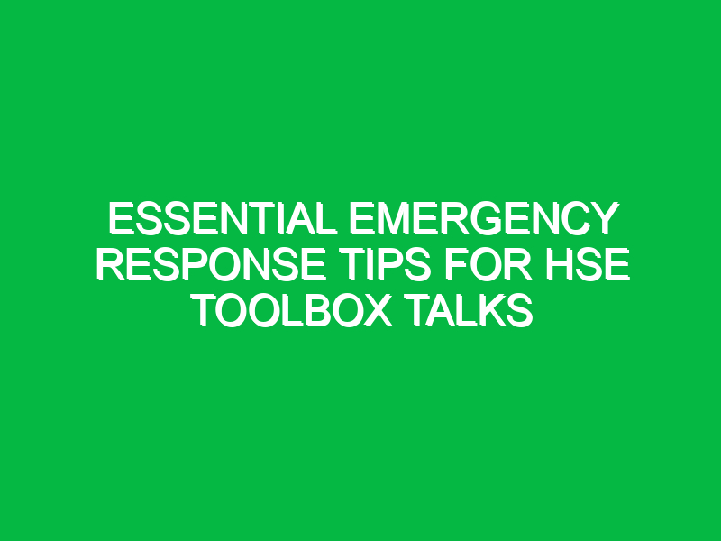 Essential Emergency Response Tips for HSE Toolbox Talks