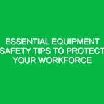 Essential Equipment Safety Tips to Protect Your Workforce