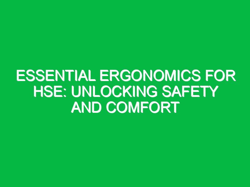 Essential Ergonomics for HSE: Unlocking Safety and Comfort