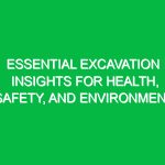 Essential Excavation Insights for Health, Safety, and Environment
