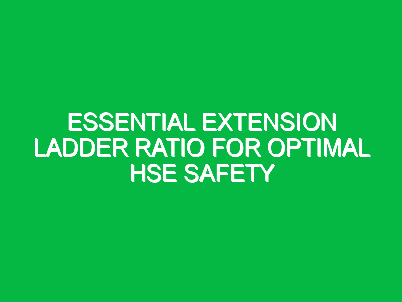 Essential Extension Ladder Ratio for Optimal HSE Safety