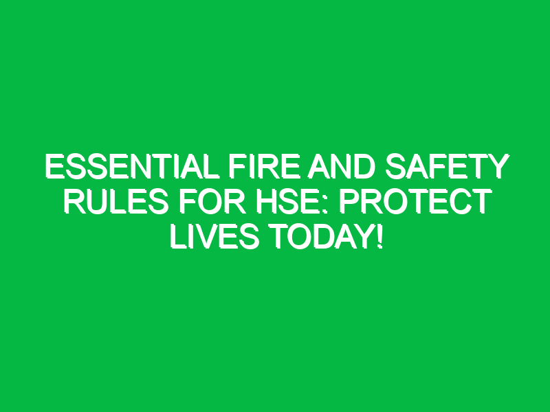 Essential Fire and Safety Rules for HSE: Protect Lives Today!