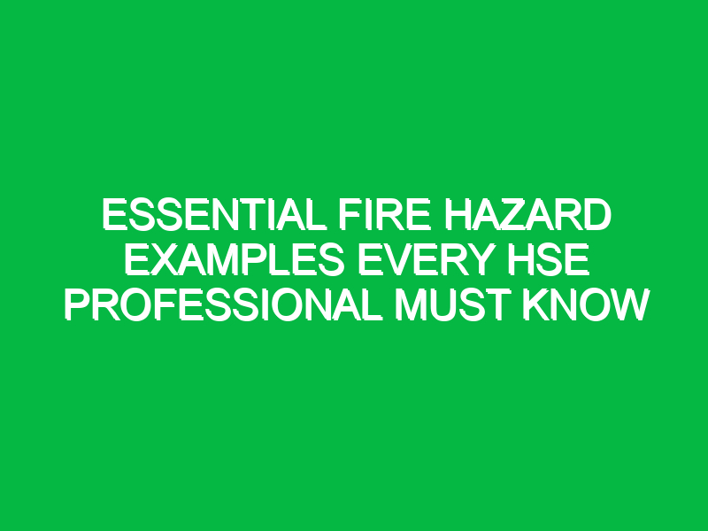 Essential Fire Hazard Examples Every HSE Professional Must Know