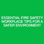 Essential Fire Safety Workplace Tips for a Safer Environment