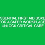 Essential First Aid Boxes for a Safer Workplace: Unlock Critical Care