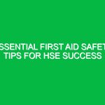 Essential First Aid Safety Tips for HSE Success