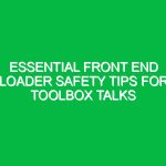 Essential Front End Loader Safety Tips for Toolbox Talks